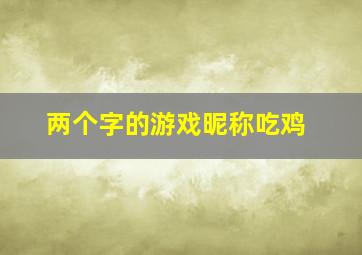 两个字的游戏昵称吃鸡