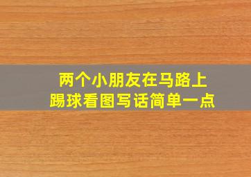 两个小朋友在马路上踢球看图写话简单一点