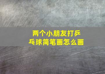 两个小朋友打乒乓球简笔画怎么画