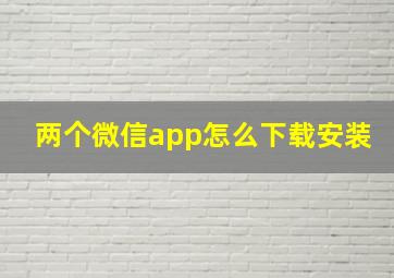 两个微信app怎么下载安装