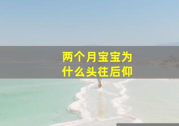 两个月宝宝为什么头往后仰