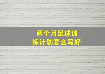 两个月足球训练计划怎么写好