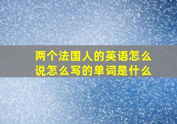 两个法国人的英语怎么说怎么写的单词是什么