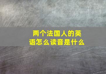 两个法国人的英语怎么读音是什么