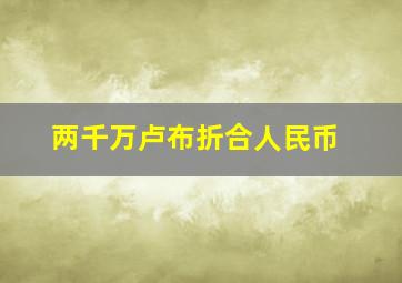 两千万卢布折合人民币