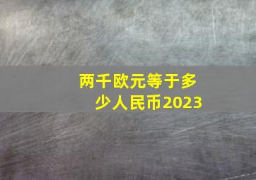 两千欧元等于多少人民币2023