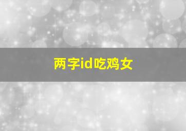 两字id吃鸡女