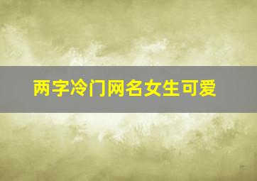 两字冷门网名女生可爱