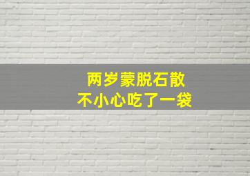 两岁蒙脱石散不小心吃了一袋