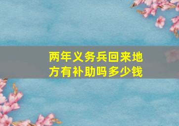 两年义务兵回来地方有补助吗多少钱