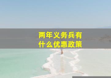 两年义务兵有什么优惠政策