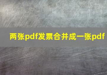 两张pdf发票合并成一张pdf