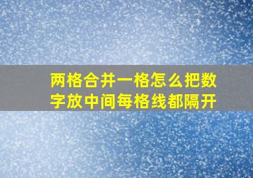 两格合并一格怎么把数字放中间每格线都隔开