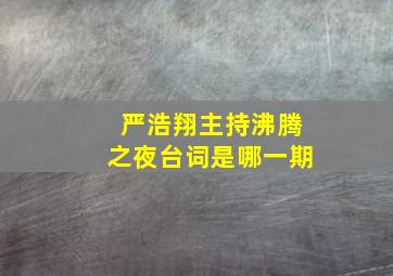 严浩翔主持沸腾之夜台词是哪一期