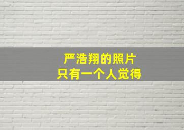 严浩翔的照片只有一个人觉得