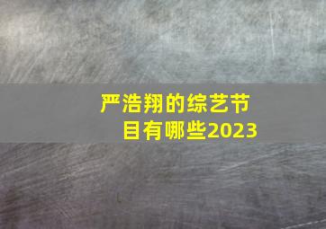 严浩翔的综艺节目有哪些2023