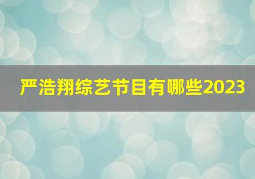 严浩翔综艺节目有哪些2023