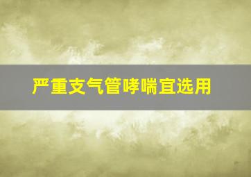 严重支气管哮喘宜选用