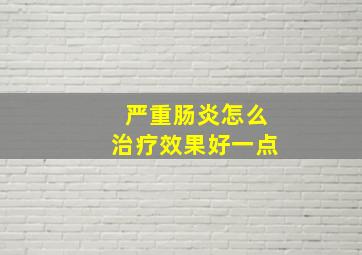 严重肠炎怎么治疗效果好一点