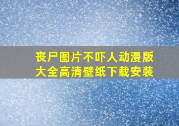 丧尸图片不吓人动漫版大全高清壁纸下载安装