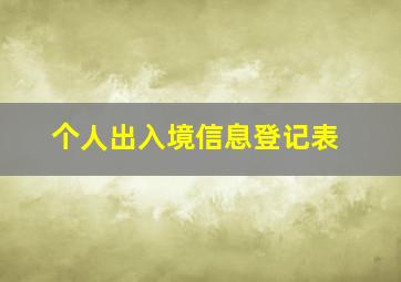 个人出入境信息登记表