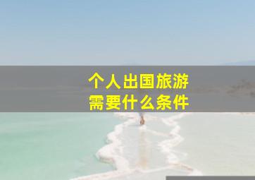 个人出国旅游需要什么条件