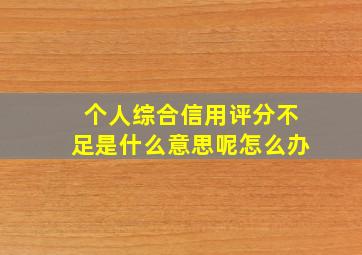 个人综合信用评分不足是什么意思呢怎么办