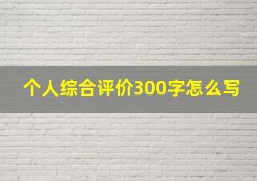 个人综合评价300字怎么写