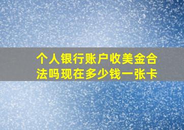 个人银行账户收美金合法吗现在多少钱一张卡