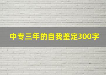 中专三年的自我鉴定300字