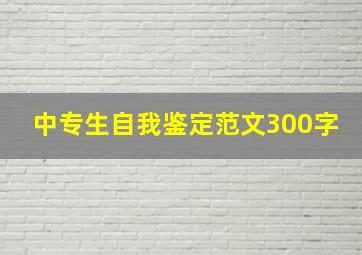 中专生自我鉴定范文300字