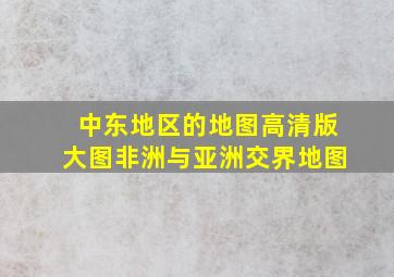 中东地区的地图高清版大图非洲与亚洲交界地图