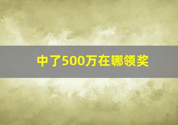 中了500万在哪领奖