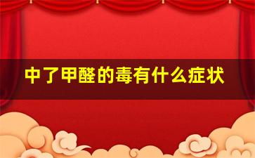 中了甲醛的毒有什么症状