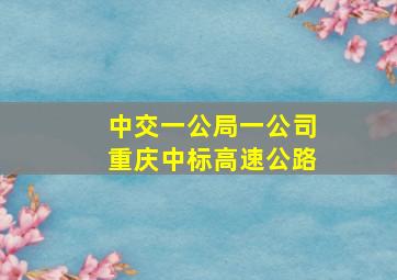 中交一公局一公司重庆中标高速公路