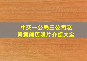 中交一公局三公司赵慧君简历照片介绍大全