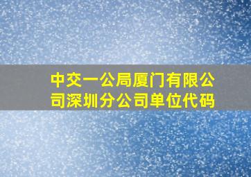 中交一公局厦门有限公司深圳分公司单位代码