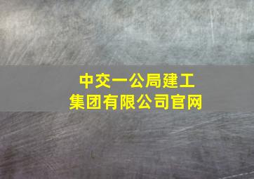 中交一公局建工集团有限公司官网