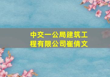 中交一公局建筑工程有限公司崔倩文