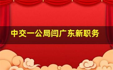 中交一公局闫广东新职务