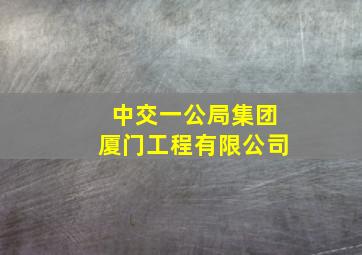 中交一公局集团厦门工程有限公司