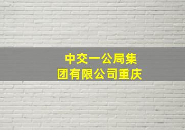 中交一公局集团有限公司重庆