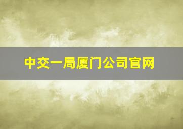 中交一局厦门公司官网