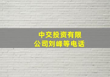 中交投资有限公司刘峰等电话