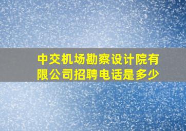 中交机场勘察设计院有限公司招聘电话是多少