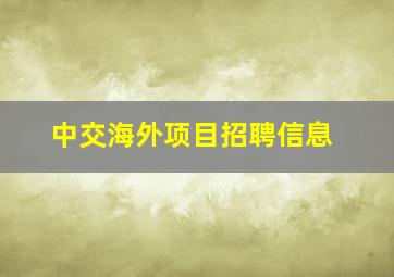 中交海外项目招聘信息