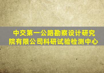 中交第一公路勘察设计研究院有限公司科研试验检测中心