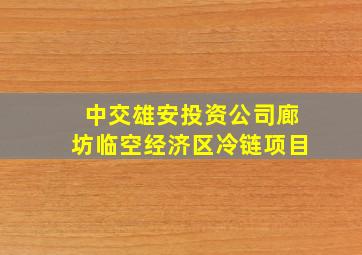 中交雄安投资公司廊坊临空经济区冷链项目