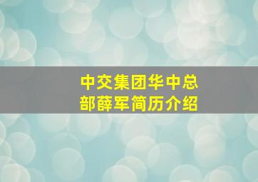 中交集团华中总部薛军简历介绍