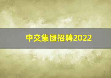 中交集团招聘2022